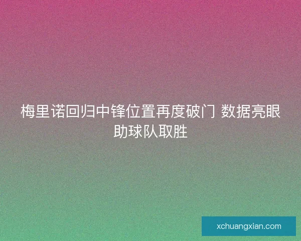 梅里诺回归中锋位置再度破门 数据亮眼助球队取胜